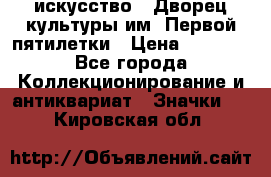 1.1) искусство : Дворец культуры им. Первой пятилетки › Цена ­ 1 900 - Все города Коллекционирование и антиквариат » Значки   . Кировская обл.